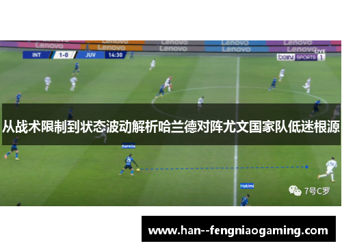 从战术限制到状态波动解析哈兰德对阵尤文国家队低迷根源 从战术限制到状态波动解析哈兰德对阵尤文国家队低迷根源