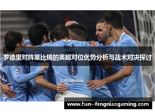 罗德里对阵莱比锡的英超对位优势分析与战术对决探讨 罗德里对阵莱比锡的英超对位优势分析与战术对决探讨