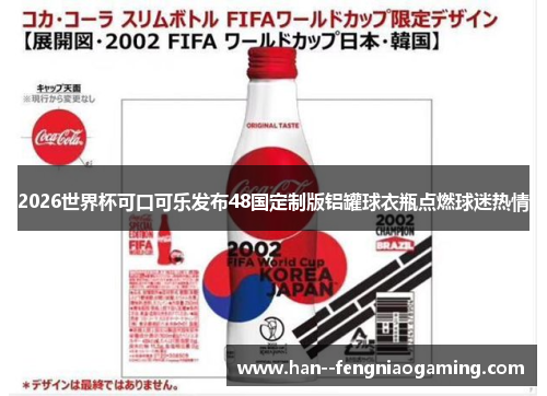 2026世界杯可口可乐发布48国定制版铝罐球衣瓶点燃球迷热情 2026世界杯可口可乐发布48国定制版铝罐球衣瓶点燃球迷热情
