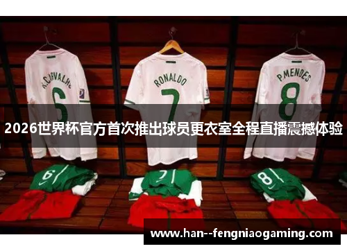 2026世界杯官方首次推出球员更衣室全程直播震撼体验 2026世界杯官方首次推出球员更衣室全程直播震撼体验