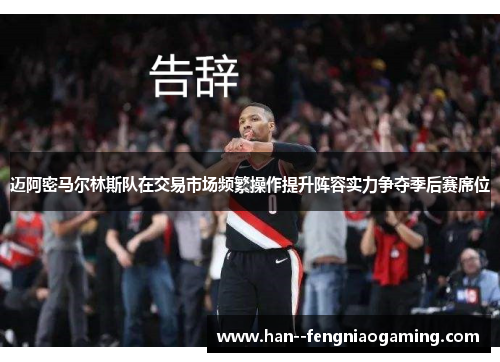 迈阿密马尔林斯队在交易市场频繁操作提升阵容实力争夺季后赛席位