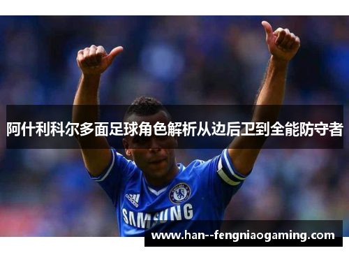 阿什利科尔多面足球角色解析从边后卫到全能防守者